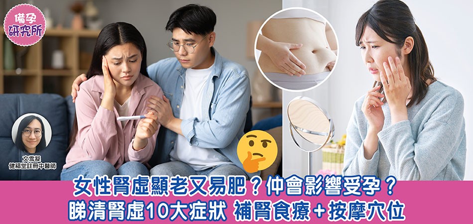 備孕研究所｜女性腎虛顯老又易肥？仲會影響受孕？ 睇清腎虛10大症狀 補腎食療+按摩穴位