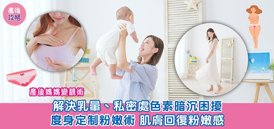 產後攻略｜產後媽媽變靚術 解決乳暈、私密處色素暗沉困擾 度身定制粉嫩術 肌膚回復粉嫩感