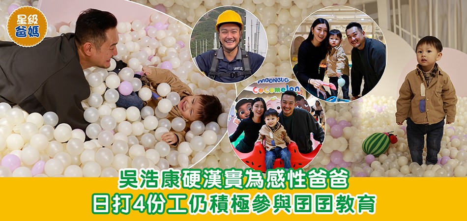 星級爸媽｜吳浩康硬漢實為感性爸爸 日打4份工仍積極參與囝囝教育